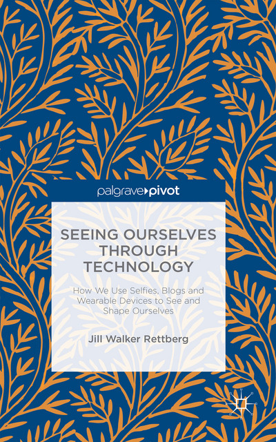 Cover image of Jill Walker Rettberg's book "Seeing Ourselves Through Technology"